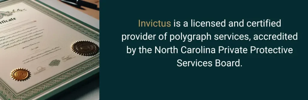 Invictus Polygraph certification, licensed and accredited by the North Carolina Private Protective Services Board